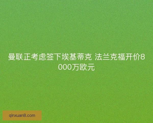 曼联正考虑签下埃基蒂克 法兰克福开价8000万欧元